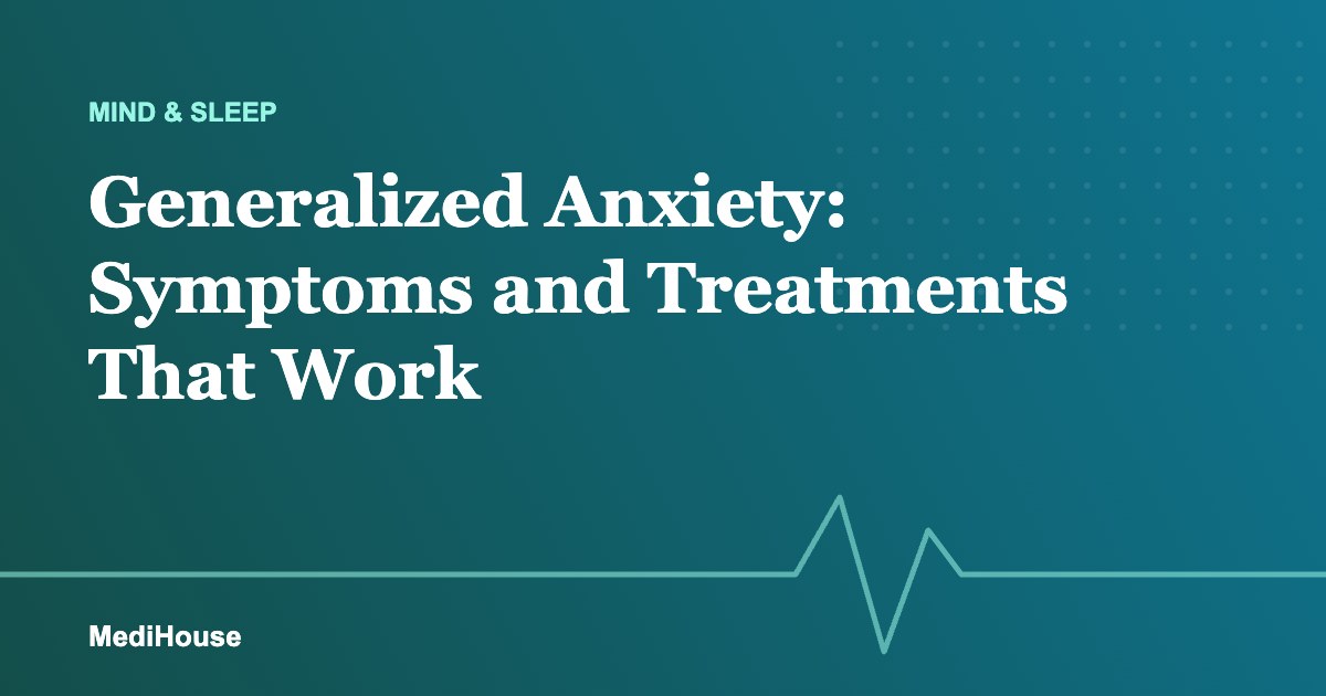 Generalized Anxiety Disorder: Symptoms and Treatments That Work
