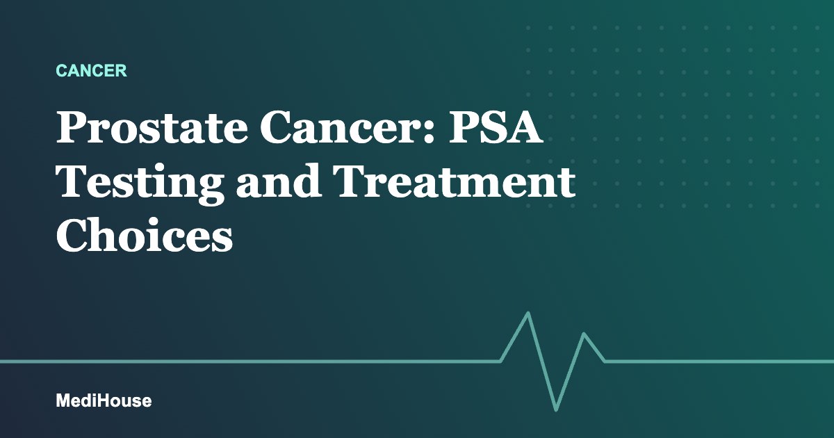 Prostate Cancer: PSA Testing, Symptoms and Treatment Choices